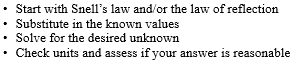 • Start with Snells law and/or the law of reflection Substitute in the known values Solve for the desired unknown • Check un