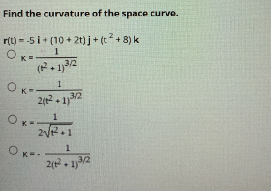 Find the curvature of the space curve. r(t) = -5 i + (10 + 2t)j + (t? + 8) k Ov-2021 2052 or OK 2(+1312