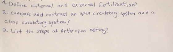 1. Defins erterval and external Fertilization? 2 ternal Fertilizatio n? :Compare and contrast an open circu etory system and a Clase circu l&tory system? 3. List the Steps ok Arthropod melin?