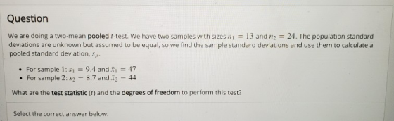 Question We are doing a two-mean pooled t-test. We have two samples with sizes n = 13 and n2 = 24. The population standard de
