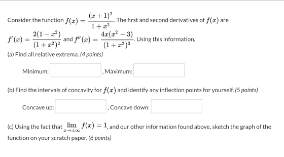 (x + 1)2 Consider the function f(x) -. The first and second derivatives of f(x) are 1 + x2 2(1 – x2) 4x(x2 - 3) f(x) = and f