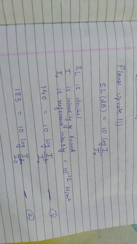 Please upvote tu SL (dB) = 10 log I To SL I to is decibel is intensity of Sound is reference intensity = 102 W/m2 140= 10 log