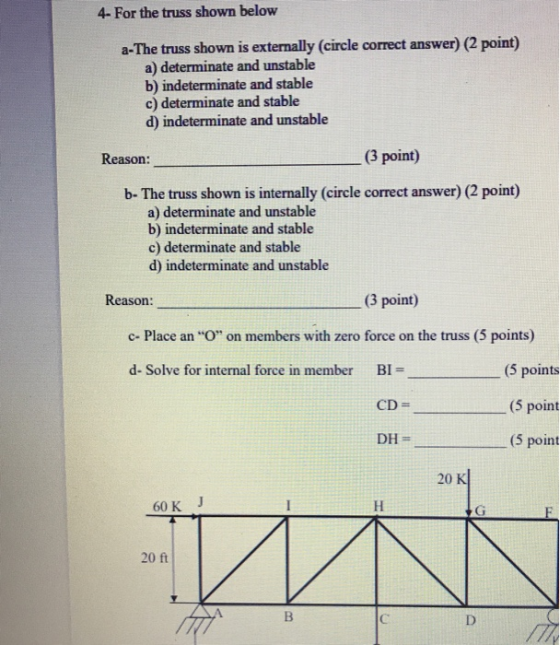 4- For the truss shown below a-The truss shown is externally (circle correct answer) (2 point) a) determinate and unstable b)