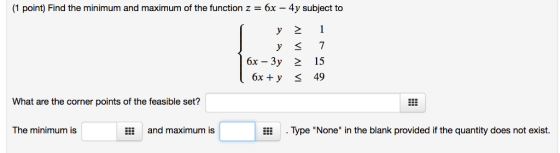 (1 point) Find the minimum and maximum of the function z-6x - 4y subject to 6x-3y 15 6x +y < 49 What are the corner points of