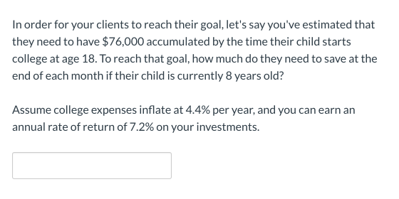 In order for your clients to reach their goal, lets say youve estimated that they need to have $76,000 accumulated by the t