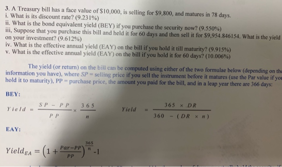 3. A Treasury bill has a face value of $10,000, is selling for $9,800, and matures in 78 days. i. What is its discount rate?