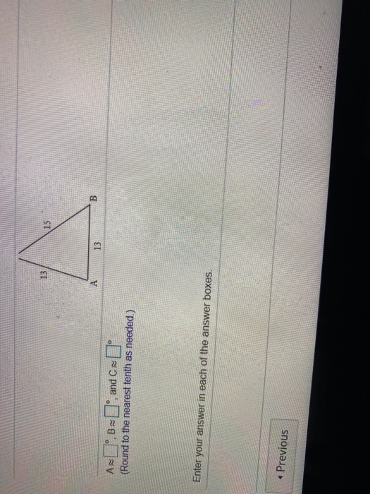 13 15 A B 13 AR Oº, and C- (Round to the nearest tenth as needed.) Enter your answer in each of the answer boxes. Previous