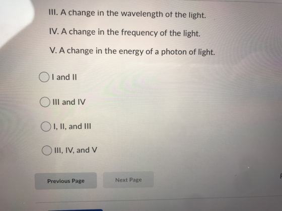 III. A change in the wavelength of the light. IV. A change in the frequency of the light. V. A change in the energy of a phot
