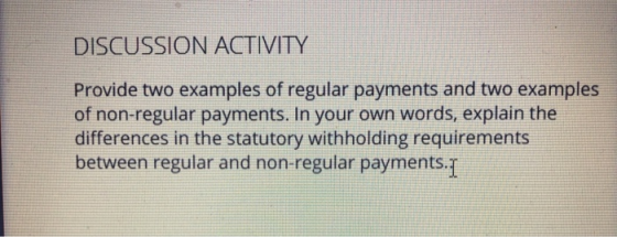 DISCUSSION ACTIVITY Provide two examples of regular payments and two examples of non-regular payments. In your own words, exp