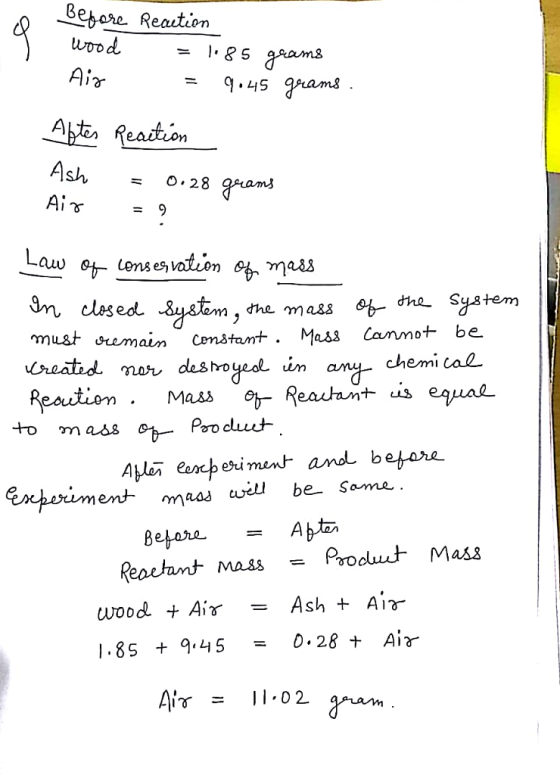 Beare Reaution Uood 9.45 gram to Rearon 0.28 aml Law tenses, votion In clsed mu&t ha SHatem , che ma3s chemi ca2 Resition +o mas8 Gt- and before. eneb eu maj- maas l be Same Abla Roehnt mass = Produut Mass 1.85 + 9.45 = 0.28 Aix- 11-02
