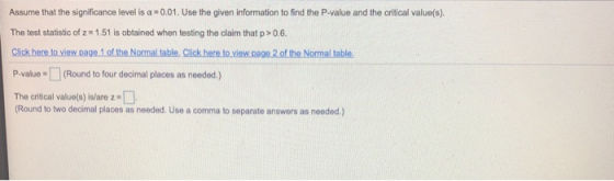 Assume that the significance level is a = 0.01. Use the given information to find the P-value and the critical value(s). The