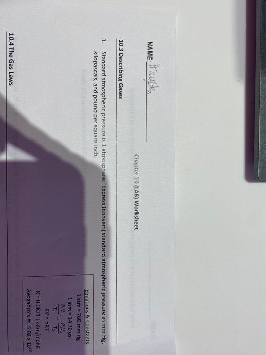 NAME: E Hayetsi Chapter 10 (LAB) Worksheet 10.3 Describing Gases 1. Standard atmospheric pressure is 1 atmosphere. Express (c