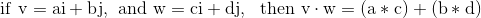 \\\mathrm{if~v=ai+bj,~and~w=ci+dj,~~then~v\cdot w=(a*c)+(b*d)}