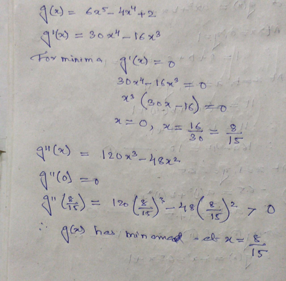g60) JA 23 g«) = 625-42+2 30x4 - 162² For minima g@= 30x4 - 16x² = 0 (30 x-16) 20 =0, x= 16.8. qu(a) qulo) = gule) = 120 (