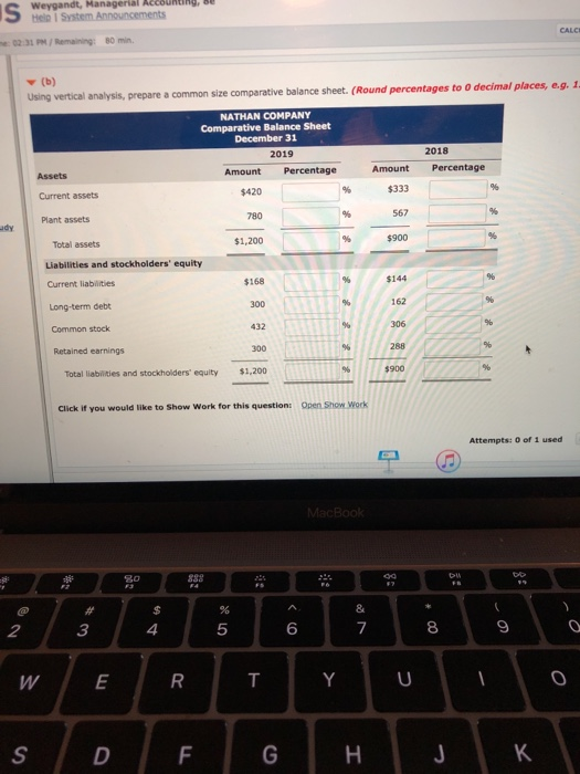 IS Weygandt, Managerial Accounting, BU Help System Announcements 02:31 Remaining 80 min. (b) Using vertical analysis, prepare