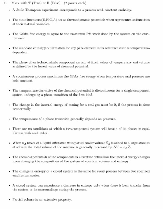 1. Mark with T (True) or F (False) (2 points each) • A Joule Thompson experiment corresponds to a process with constant entha