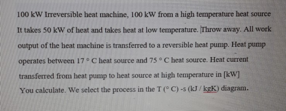 100 kW Irreversible heat machine, 100 kW from a high temperature heat source It takes 50 kW of heat and takes heat at low tem