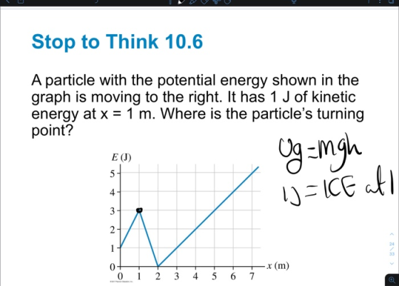 Stop to Think 10.6 A particle with the potential energy shown in the graph is moving to the right. It has 1 J of kinetic ener