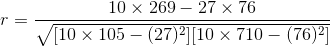 r=\frac{10\times 269-27\times 76}{\sqrt{[10\times 105-(27)^2][10\times 710-(76)^2]}}