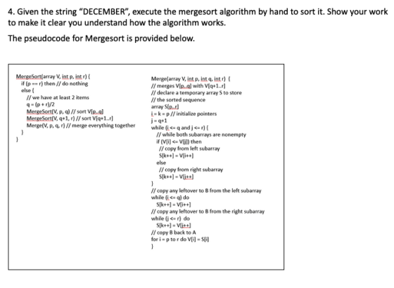 4. Given the string DECEMBER, execute the mergesort algorithm by hand to sort it. Show your work to make it clear you under