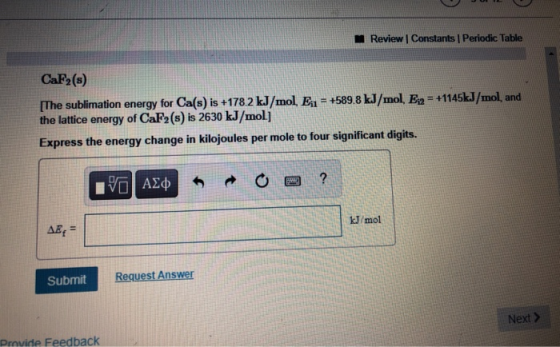 Review Constants Periodic Table CaF2(s) [The sublimation energy for Ca(s) is +178.2 kJ/mol, E 1 = +589.8 kJ/mol, E:2 = +1145k