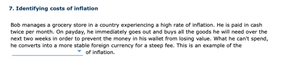 7. Identifying costs of inflation Bob manages a grocery store in a country experiencing a high rate of inflation. He is paid