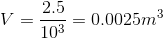 V=\frac{2.5}{10^{3}}=0.0025m^{3}