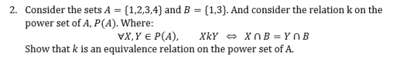 2. Consider the sets A = {1,2,3,4} and B = {1,3}. And consider the relation k on the power set of A, P(A). Where: VX,Y E P(A)