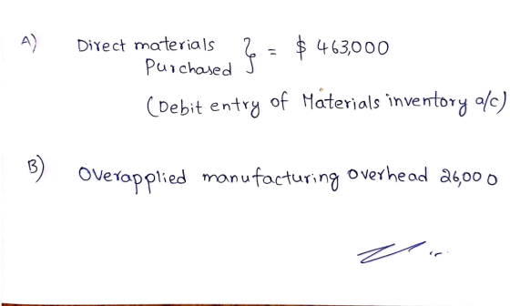 A) Dict 4) Diect mar ealsdỷ:$463000 Pu า chased (Debit entry of Materials inventory ot) Overopplied monufocturing overheod a6oo o