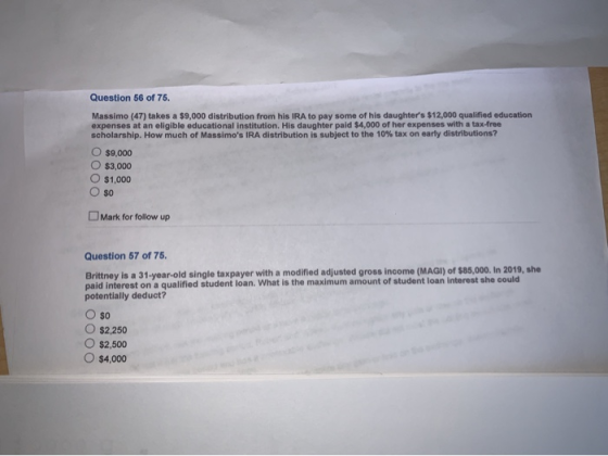 Question 56 of 75. Massimo (47) takes a $9,000 distribution from his IRA to pay some of his daughters $12,000 qualified educ