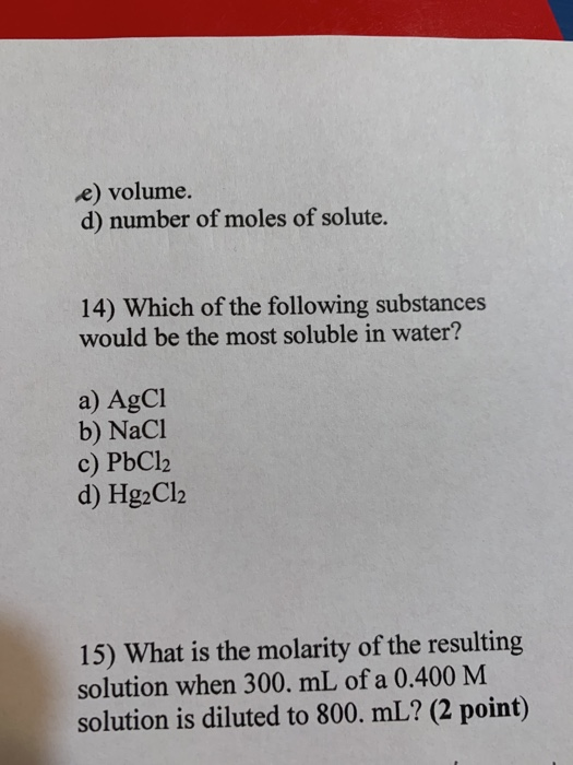 e) volume. d) number of moles of solute. 14) Which of the following substances would be the most soluble in water? a) AgC1 b)