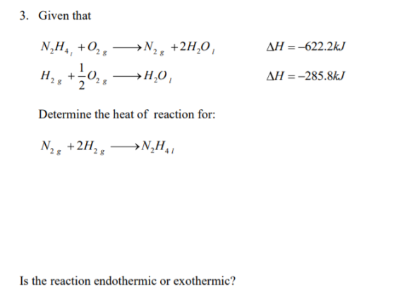 3. Given that AH =-622.2kJ N,H., +02: H4+503, »N,, +24,0, H40, AH =-285.8kJ Determine the heat of reaction for: N2g +2H,, ->N