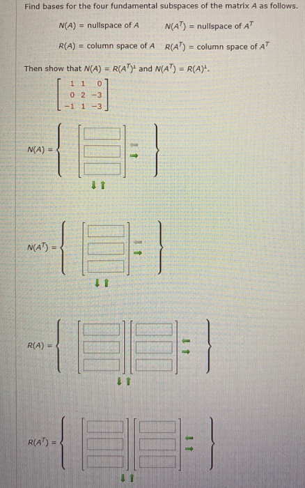 Find bases for the four fundamental subspaces of the matrix A as follows. N(A) = nullspace of A N(AT) = nullspace of AT R(A)