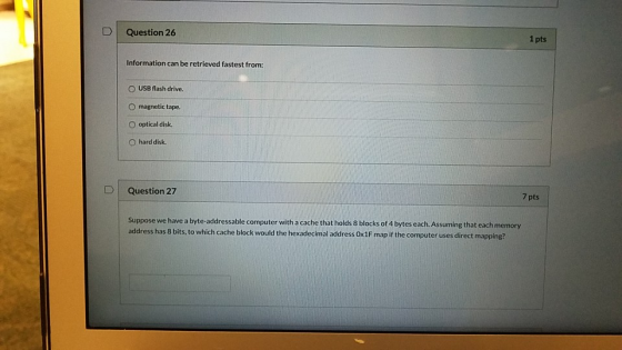 Question 26 1 pts Information can be retrieved fastest from: USB flash drive. magnetic tape. optical disk. hard disk. Questio