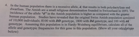 4. In the human population there is a recessive allele, d, that results in both polydactylism and dwarfism. The Amish are a s