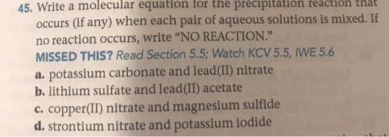 45. Write a molecular equation for the precipitation reaction that occurs (if any) when each pair of aqueous solutions is mix