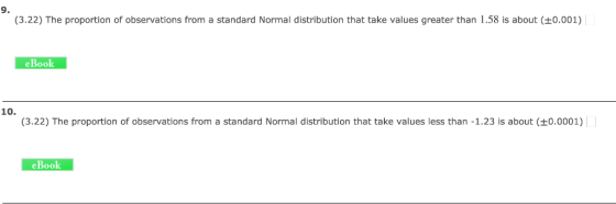 9 (3.22) The proportion of observations from a standard Normal distribution that take values greater than 1.58 is about 0.001) eBook 10 (3.22) The proportion of observations from a standard Normal distribution that take values less than-1.23 is about 0.0001) eBook