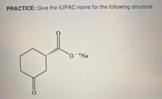 PRACTICE: Give the IUPAC name for the following structure. O-+Na
