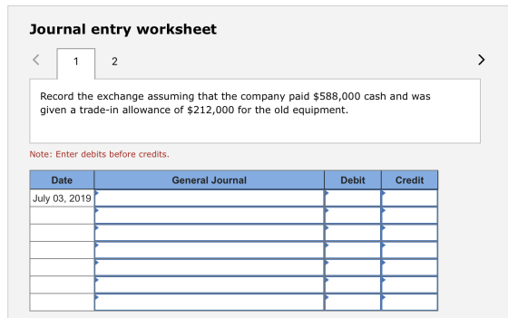 Journal entry worksheet Record the exchange assuming that the company paid $588,000 cash and was given a trade-in allowance o