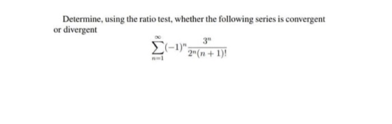 Determine, using the ratio test, whether the following series is convergent or divergent 3 (-1) 2n(n + 1)!