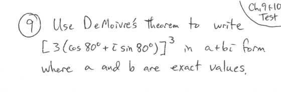 Chi940 Test 9 Use De Moivres Theorem to write [3(cos 80° + i sin 80°)] in arbi form where a and b exact values, are
