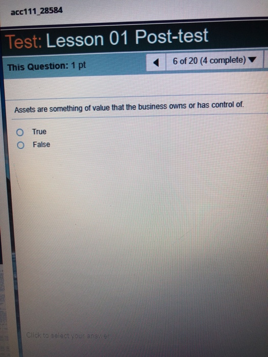 acc111_28584 Test: Lesson 01 Post-test This Question: 1 pt 6 of 20 (4 complete) Assets are something of value that the busine