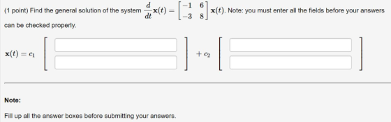 -1 6 (1port, Find the general soi ton ottsystem dx()-Ё.1 x(t). Note: you must enter all the fields before your answers (1 po