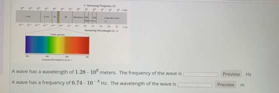 Preview Hz A wave has a wavelength of 1.28. 10° meters. The frequency of the wave is A wave has a frequency of 6.74 . 10Hz. T