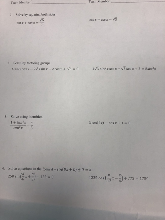 Team Member Team Member Solve by squaring both sides. cot x-cscx sinx + cos x 2 2. Solve by factoring groups 413 sin2x sec x-