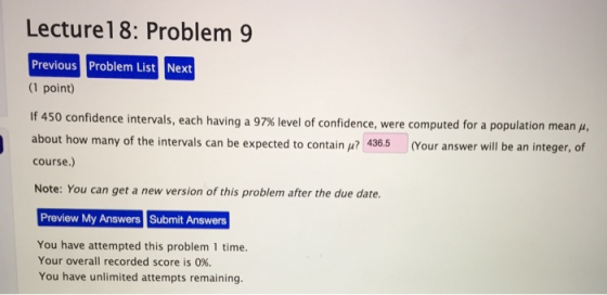 Lecture18: Problem 9 Previous Problem List Next (1 point) If 450 confidence intervals, each having a 97% level of confidence,