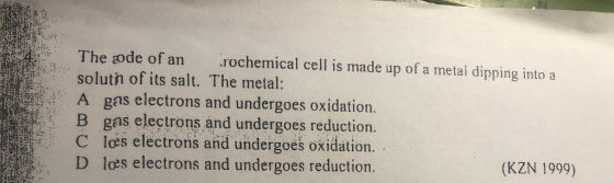 rochemical cell is made up of a metal dipping into a The ode of an soluth of its salt. The metal: A gas electrons and undergo