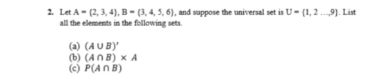 2. Let A-(2, 3, 4), B = {3, 4, 5, 6), and suppose the universal set is U-(1,2 all the elements in the following sets. ,9). Li