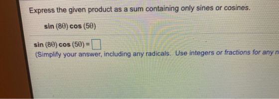 Express the given product as a sum containing only sines or cosines. sin (80) cos (50) sin (80) cos (50) = (Simplify your ans