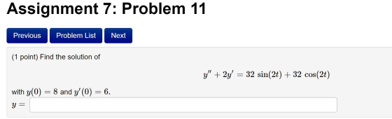 Assignment 7: Problem 11 Previous Problem List Next (1 point) Find the solution of y + 2y = 32 sin(2t) + 32 cos(2t) with y(